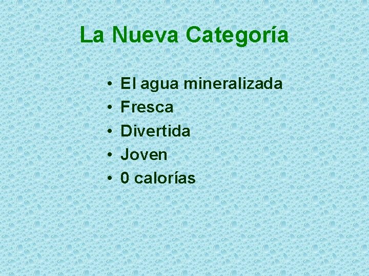 La Nueva Categoría • • • El agua mineralizada Fresca Divertida Joven 0 calorías