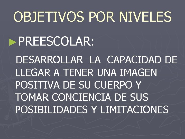OBJETIVOS POR NIVELES ►PREESCOLAR: DESARROLLAR LA CAPACIDAD DE LLEGAR A TENER UNA IMAGEN POSITIVA