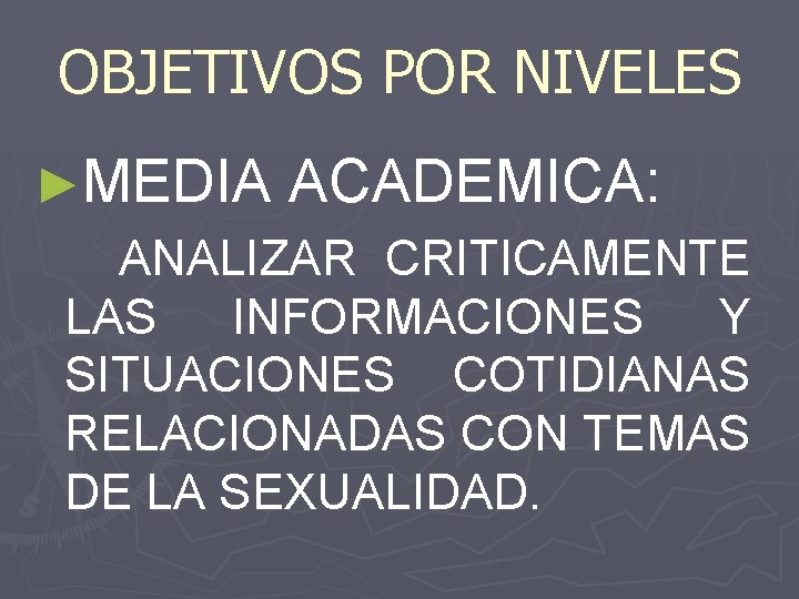 OBJETIVOS POR NIVELES ►MEDIA ACADEMICA: ANALIZAR CRITICAMENTE LAS INFORMACIONES Y SITUACIONES COTIDIANAS RELACIONADAS CON