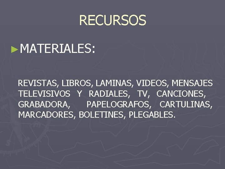 RECURSOS ►MATERIALES: REVISTAS, LIBROS, LAMINAS, VIDEOS, MENSAJES TELEVISIVOS Y RADIALES, TV, CANCIONES, GRABADORA, PAPELOGRAFOS,