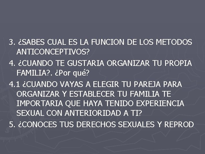 3. ¿SABES CUAL ES LA FUNCION DE LOS METODOS ANTICONCEPTIVOS? 4. ¿CUANDO TE GUSTARIA