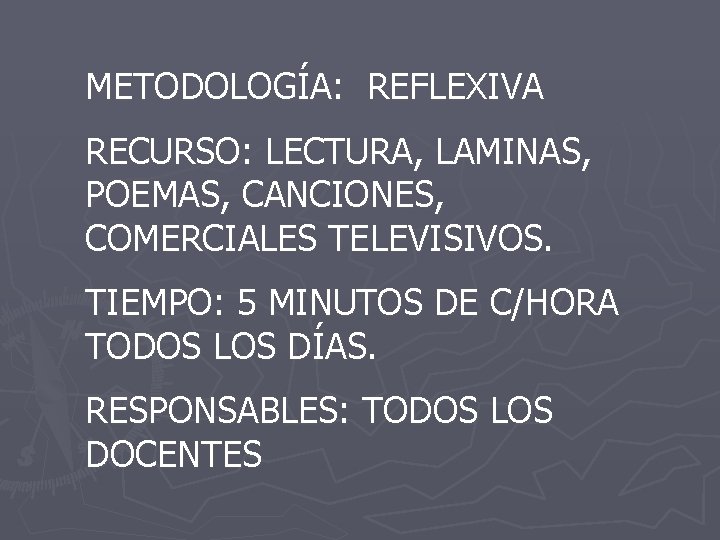 METODOLOGÍA: REFLEXIVA RECURSO: LECTURA, LAMINAS, POEMAS, CANCIONES, COMERCIALES TELEVISIVOS. TIEMPO: 5 MINUTOS DE C/HORA