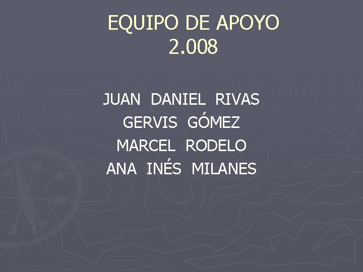 EQUIPO DE APOYO 2. 008 JUAN DANIEL RIVAS GERVIS GÓMEZ MARCEL RODELO ANA INÉS