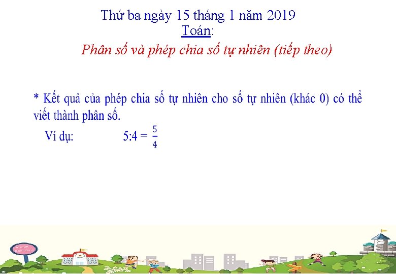 Thứ ba ngày 15 tháng 1 năm 2019 Toán: Phân số và phép chia