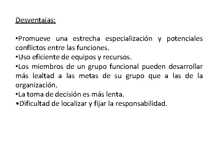Desventajas: • Promueve una estrecha especialización y potenciales conflictos entre las funciones. • Uso