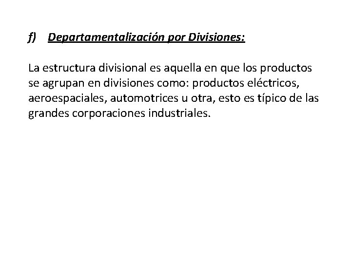 f) Departamentalización por Divisiones: La estructura divisional es aquella en que los productos se