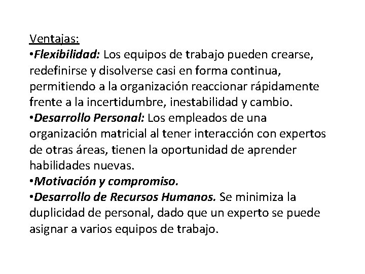 Ventajas: • Flexibilidad: Los equipos de trabajo pueden crearse, redefinirse y disolverse casi en