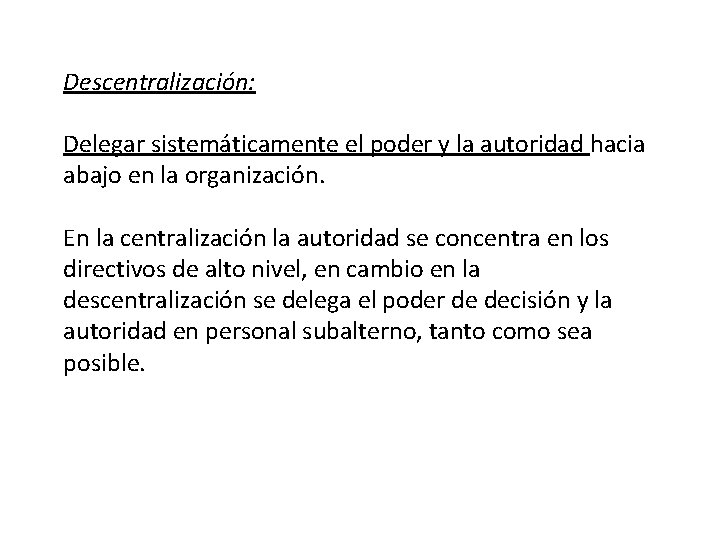 Descentralización: Delegar sistemáticamente el poder y la autoridad hacia abajo en la organización. En