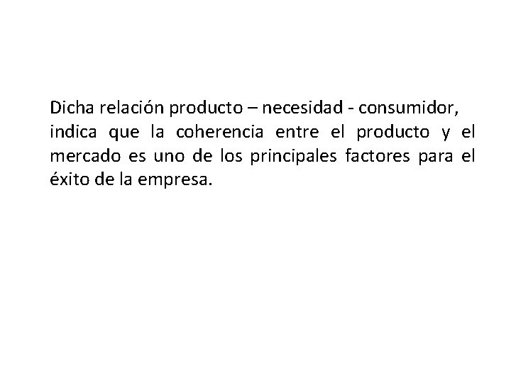 Dicha relación producto – necesidad - consumidor, indica que la coherencia entre el producto