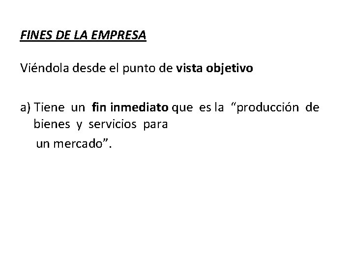 FINES DE LA EMPRESA Viéndola desde el punto de vista objetivo a) Tiene un