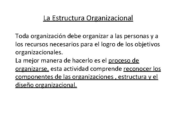 La Estructura Organizacional Toda organización debe organizar a las personas y a los recursos