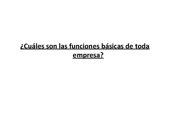 ¿Cuáles son las funciones básicas de toda empresa? 