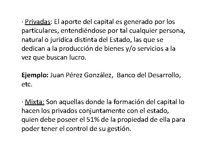 · Privadas: El aporte del capital es generado por los particulares, entendiéndose por tal