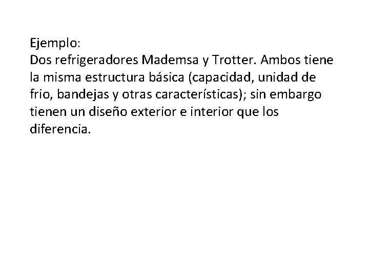 Ejemplo: Dos refrigeradores Mademsa y Trotter. Ambos tiene la misma estructura básica (capacidad, unidad