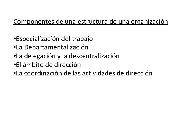 Componentes de una estructura de una organización • Especialización del trabajo • La Departamentalización