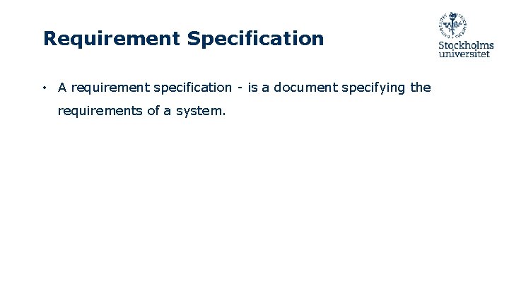 Requirement Specification • A requirement specification - is a document specifying the requirements of
