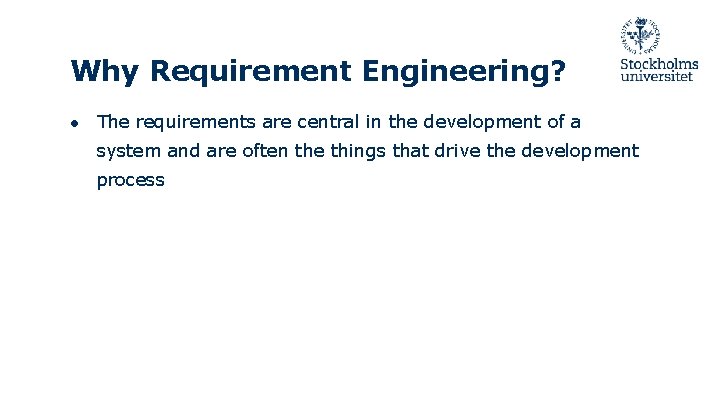 Why Requirement Engineering? ● The requirements are central in the development of a system