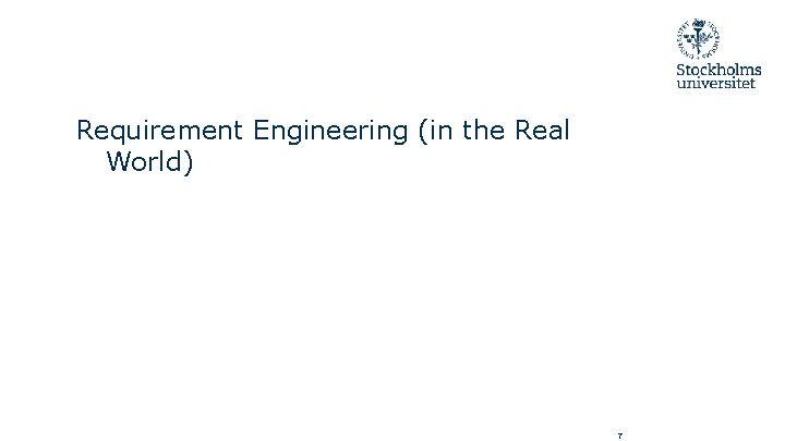 Requirement Engineering (in the Real World) 7 