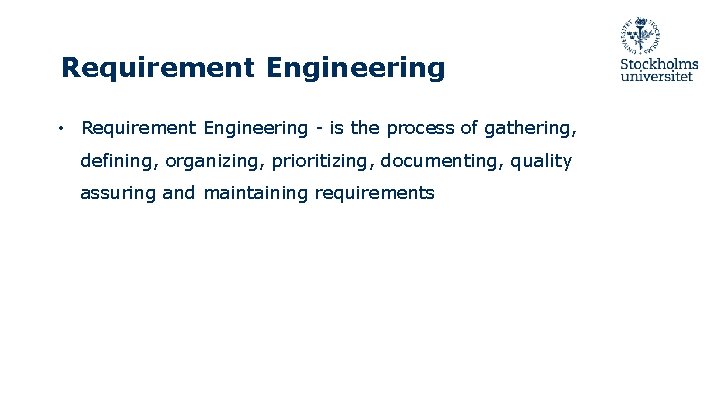 Requirement Engineering • Requirement Engineering - is the process of gathering, defining, organizing, prioritizing,