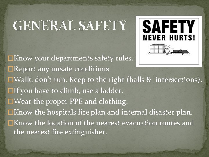 GENERAL SAFETY �Know your departments safety rules. �Report any unsafe conditions. �Walk, don’t run.