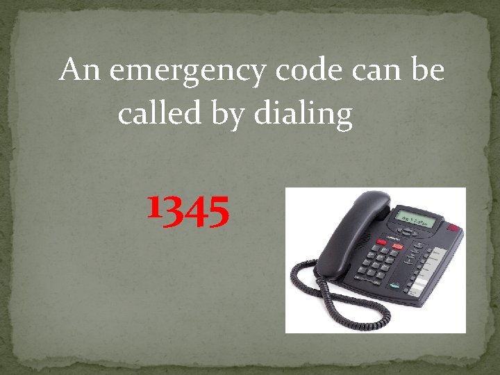 An emergency code can be called by dialing 1345 