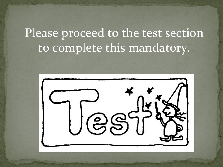 Please proceed to the test section to complete this mandatory. 