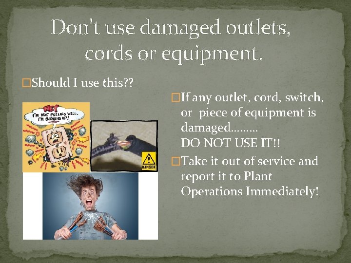 Don’t use damaged outlets, cords or equipment. �Should I use this? ? �If any