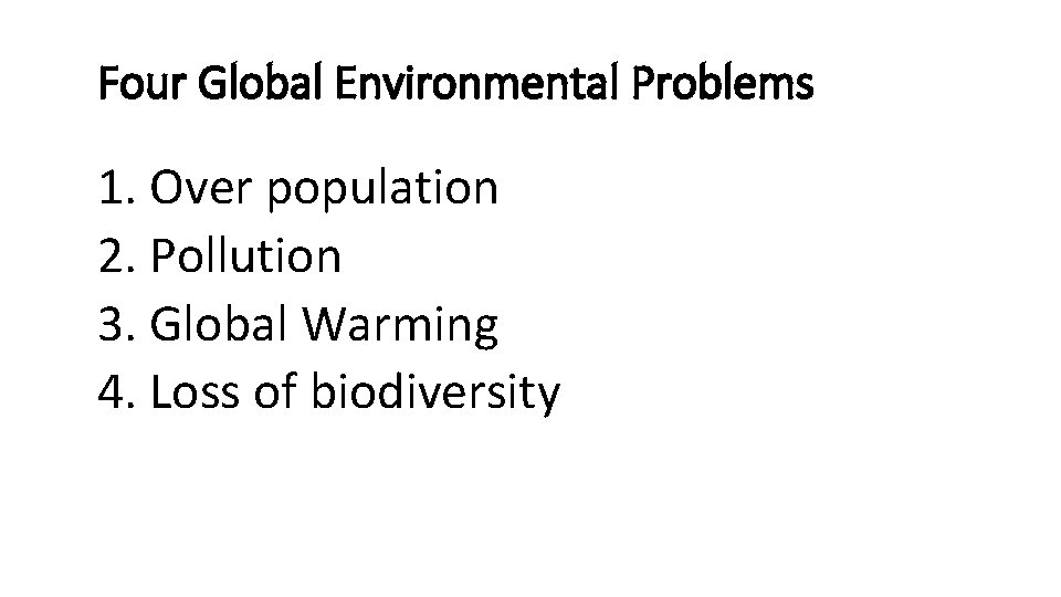 Four Global Environmental Problems 1. Over population 2. Pollution 3. Global Warming 4. Loss