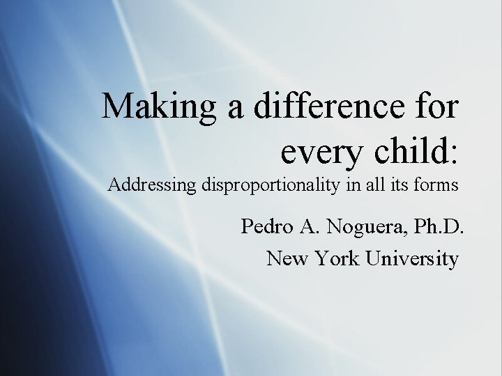 Making a difference for every child: Addressing disproportionality in all its forms Pedro A.