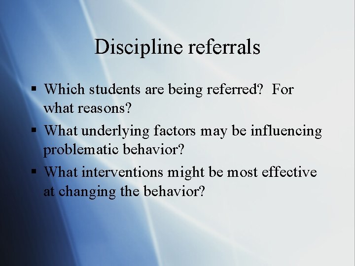 Discipline referrals § Which students are being referred? For what reasons? § What underlying