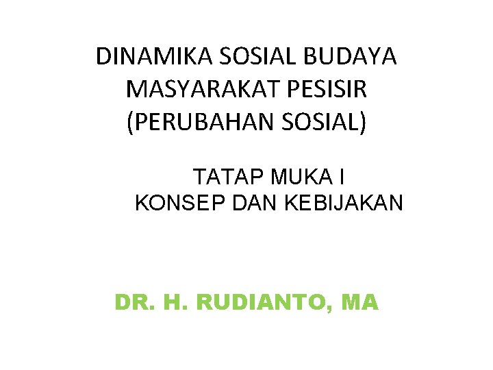 DINAMIKA SOSIAL BUDAYA MASYARAKAT PESISIR (PERUBAHAN SOSIAL) TATAP MUKA I KONSEP DAN KEBIJAKAN DR.