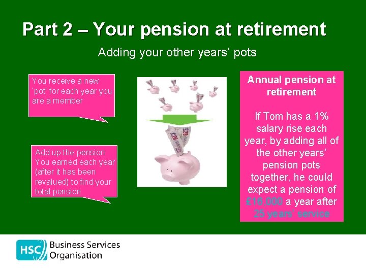 Part 2 – Your pension at retirement Adding your other years’ pots You receive
