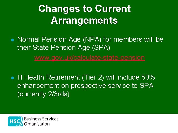 Changes to Current Arrangements l Normal Pension Age (NPA) for members will be their