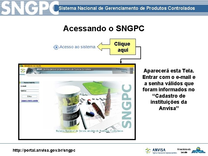 Sistema Nacional de Gerenciamento de Produtos Controlados Acessando o SNGPC Clique aqui Aparecerá esta