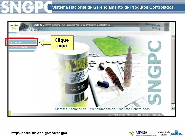 Sistema Nacional de Gerenciamento de Produtos Controlados Clique aqui http: //portal. anvisa. gov. br/sngpc