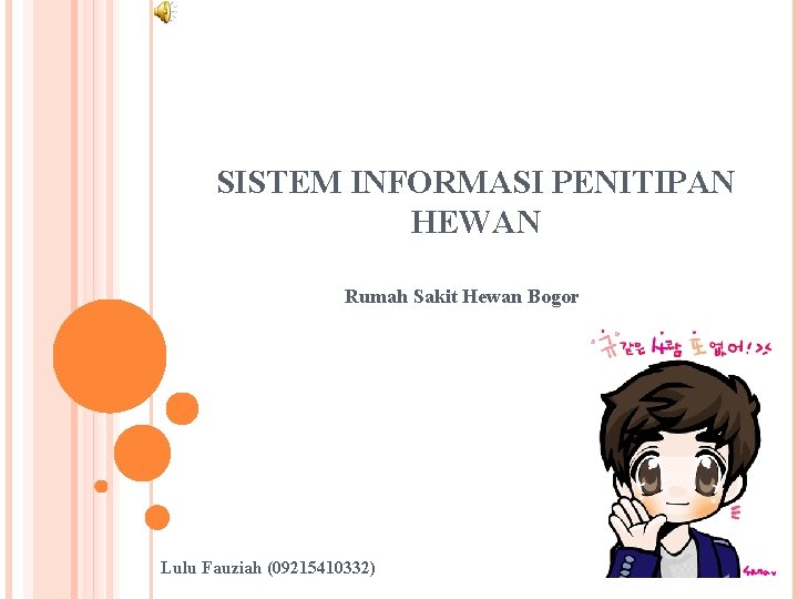 SISTEM INFORMASI PENITIPAN HEWAN Rumah Sakit Hewan Bogor Lulu Fauziah (09215410332) 