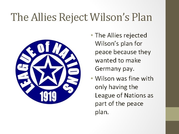 The Allies Reject Wilson’s Plan • The Allies rejected Wilson’s plan for peace because