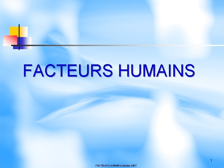 FACTEURS HUMAINS 1 FACTEURS HUMAINS octobre 2007 