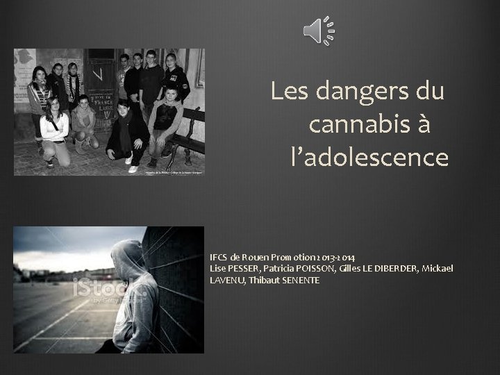 Les dangers du cannabis à l’adolescence IFCS de Rouen Promotion 2013 -2014 Lise PESSER,