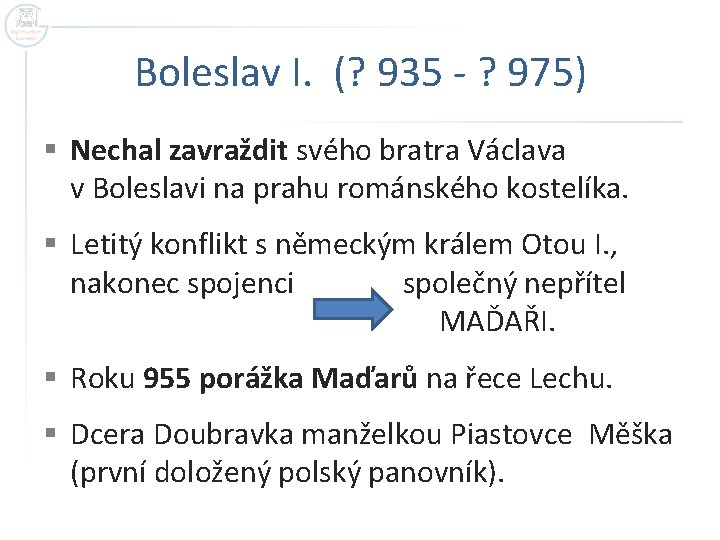 Boleslav I. (? 935 - ? 975) § Nechal zavraždit svého bratra Václava v