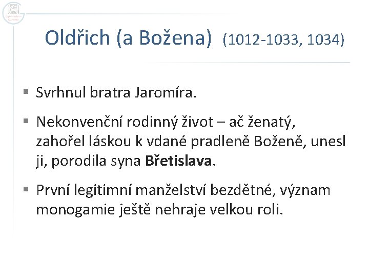 Oldřich (a Božena) (1012 -1033, 1034) § Svrhnul bratra Jaromíra. § Nekonvenční rodinný život