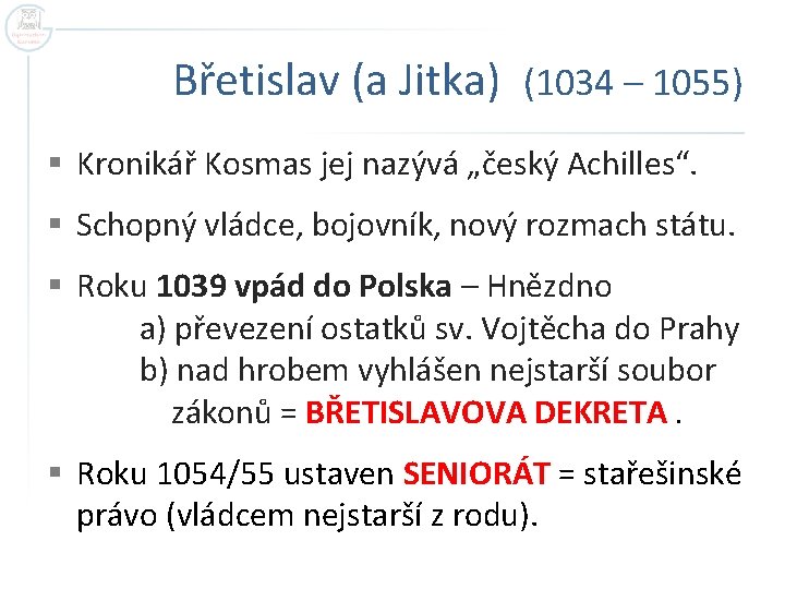 Břetislav (a Jitka) (1034 – 1055) § Kronikář Kosmas jej nazývá „český Achilles“. §