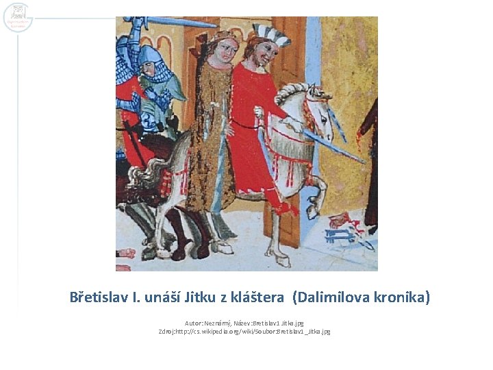 Břetislav I. unáší Jitku z kláštera (Dalimilova kronika) Autor: Neznámý, Název: Bretislav 1 Jitka.