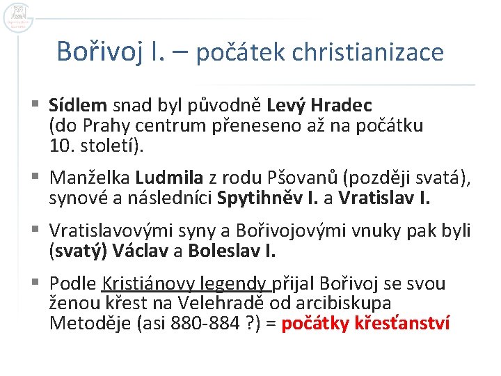 Bořivoj I. – počátek christianizace § Sídlem snad byl původně Levý Hradec (do Prahy