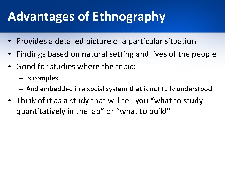 Advantages of Ethnography • Provides a detailed picture of a particular situation. • Findings