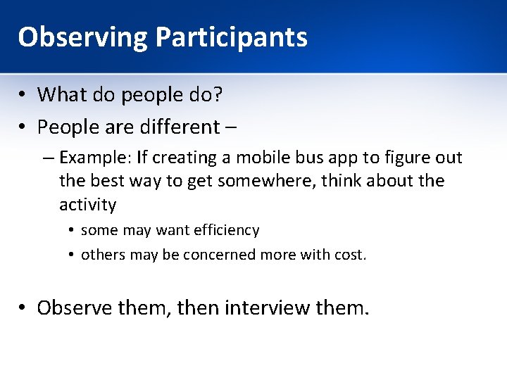 Observing Participants • What do people do? • People are different – – Example: