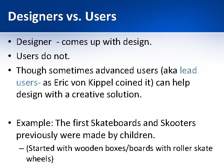 Designers vs. Users • Designer - comes up with design. • Users do not.