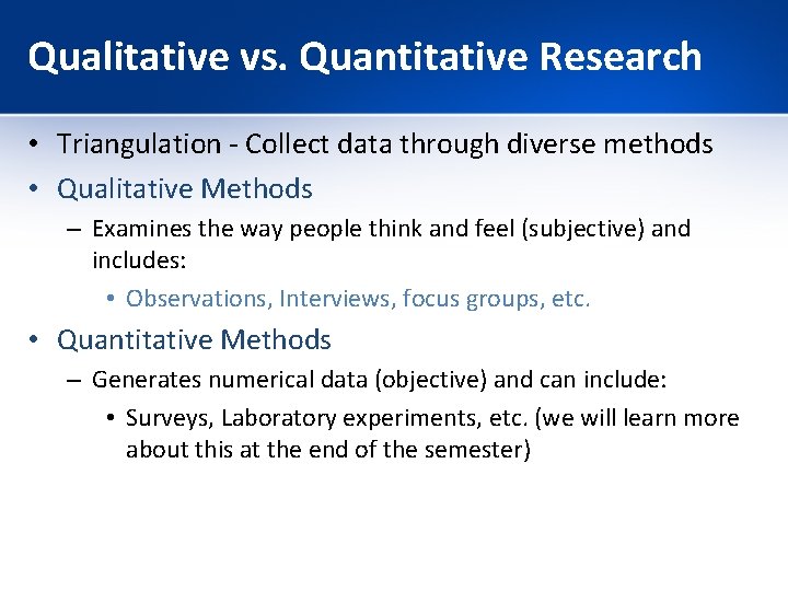 Qualitative vs. Quantitative Research • Triangulation - Collect data through diverse methods • Qualitative