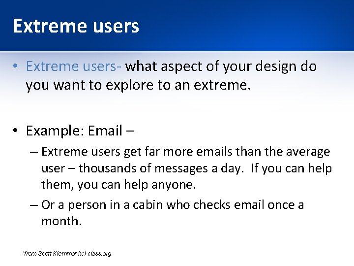 Extreme users • Extreme users- what aspect of your design do you want to