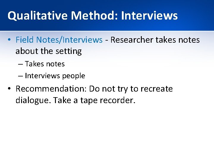 Qualitative Method: Interviews • Field Notes/Interviews - Researcher takes notes about the setting –